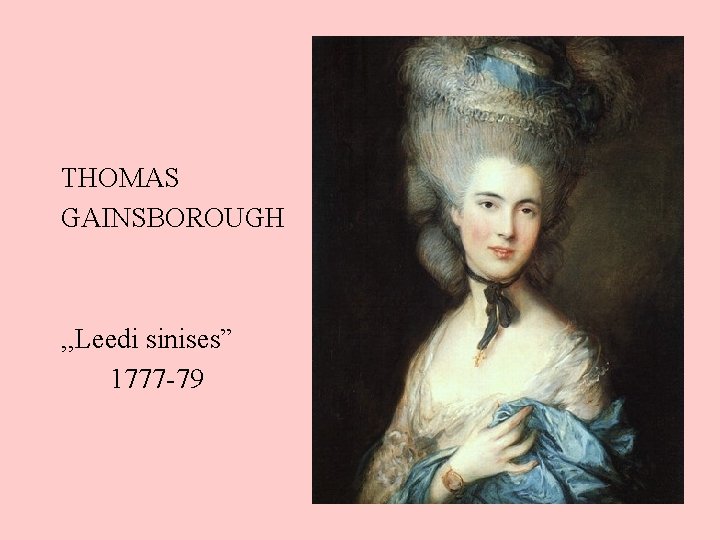  THOMAS GAINSBOROUGH , , Leedi sinises” 1777 -79 