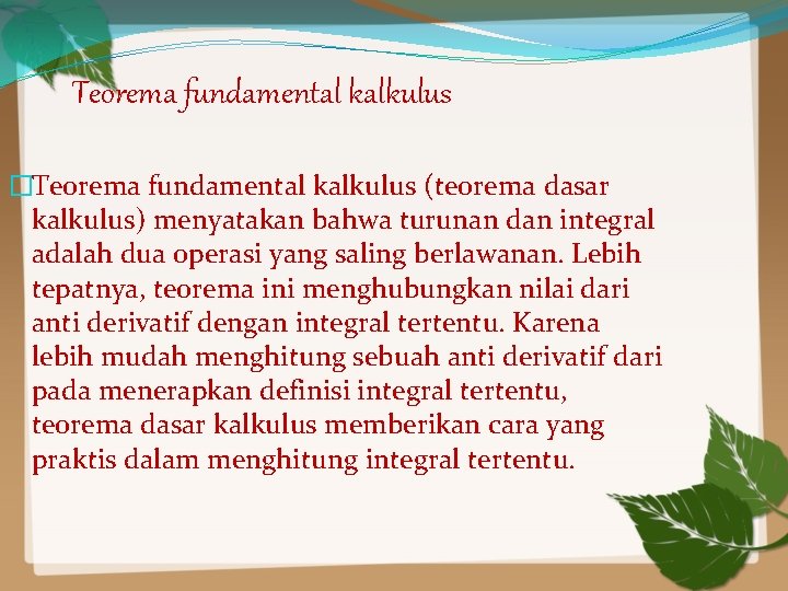 Teorema fundamental kalkulus �Teorema fundamental kalkulus (teorema dasar kalkulus) menyatakan bahwa turunan dan integral