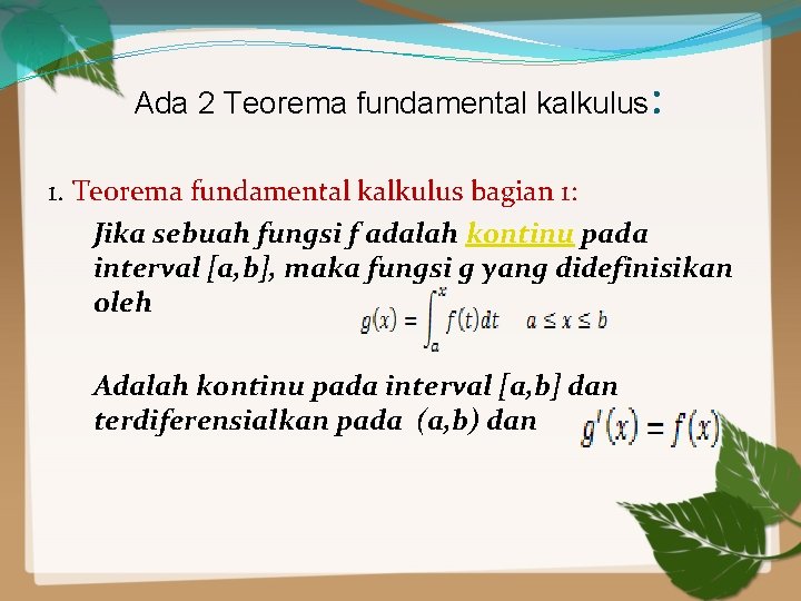 Ada 2 Teorema fundamental kalkulus : 1. Teorema fundamental kalkulus bagian 1: Jika sebuah