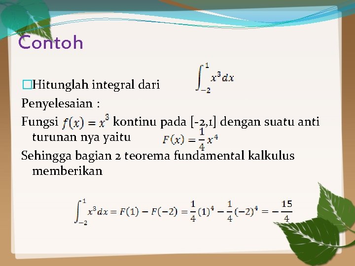 Contoh �Hitunglah integral dari Penyelesaian : Fungsi kontinu pada [-2, 1] dengan suatu anti