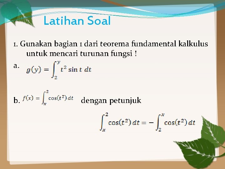 Latihan Soal 1. Gunakan bagian 1 dari teorema fundamental kalkulus untuk mencari turunan fungsi