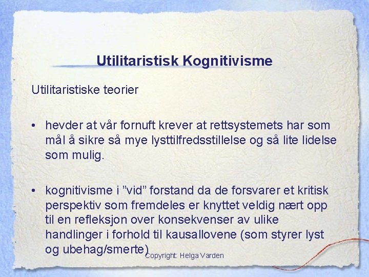 Utilitaristisk Kognitivisme Utilitaristiske teorier • hevder at vår fornuft krever at rettsystemets har som