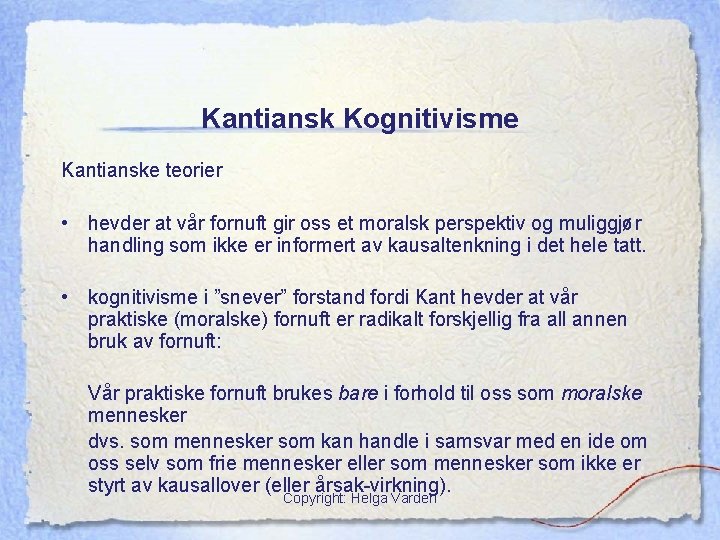 Kantiansk Kognitivisme Kantianske teorier • hevder at vår fornuft gir oss et moralsk perspektiv