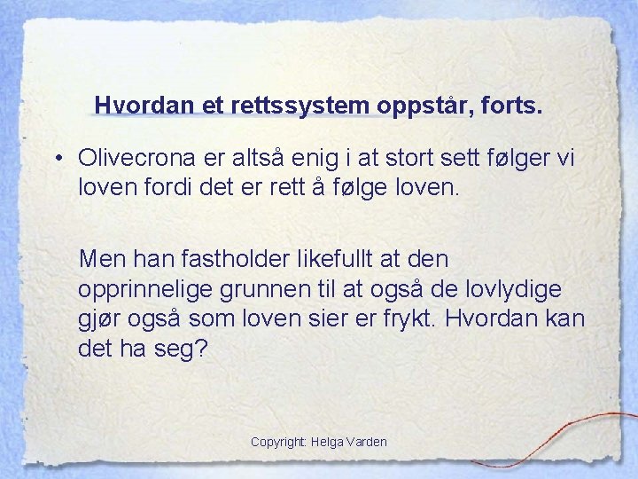 Hvordan et rettssystem oppstår, forts. • Olivecrona er altså enig i at stort sett