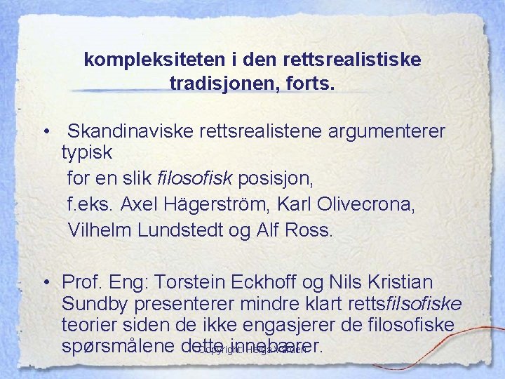 kompleksiteten i den rettsrealistiske tradisjonen, forts. • Skandinaviske rettsrealistene argumenterer typisk for en slik