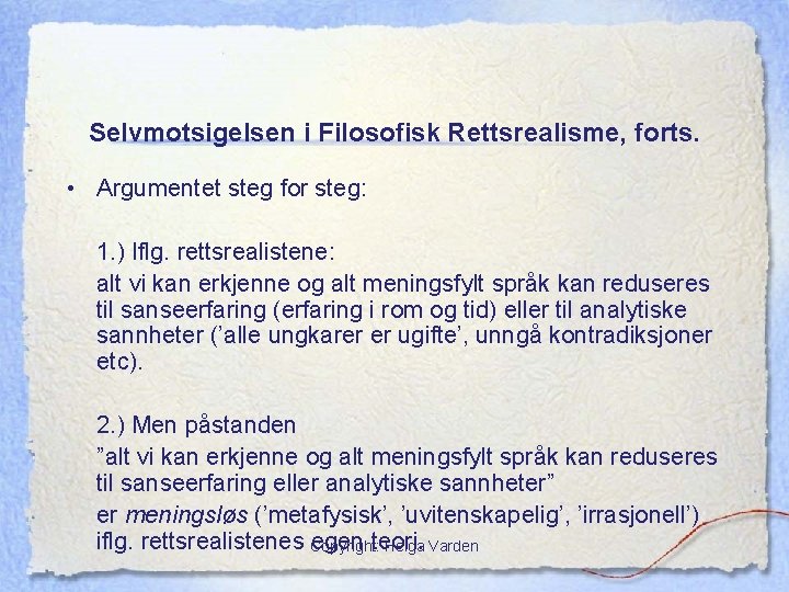 Selvmotsigelsen i Filosofisk Rettsrealisme, forts. • Argumentet steg for steg: 1. ) Iflg. rettsrealistene: