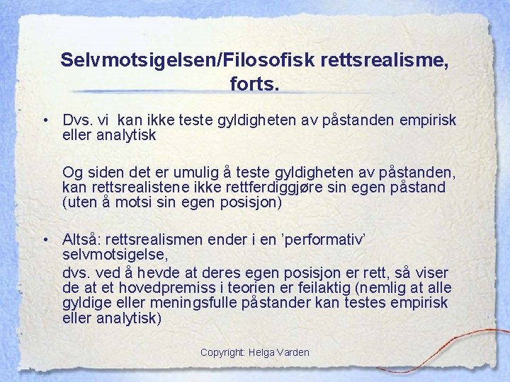 Selvmotsigelsen/Filosofisk rettsrealisme, forts. • Dvs. vi kan ikke teste gyldigheten av påstanden empirisk eller