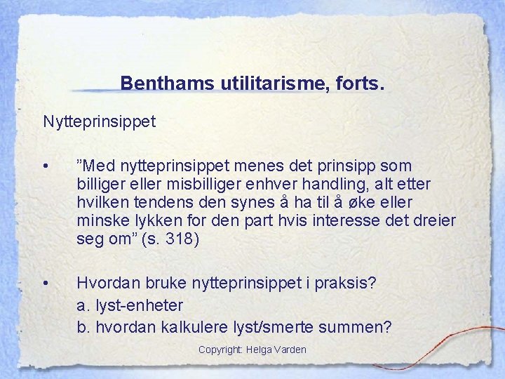 Benthams utilitarisme, forts. Nytteprinsippet • ”Med nytteprinsippet menes det prinsipp som billiger eller misbilliger