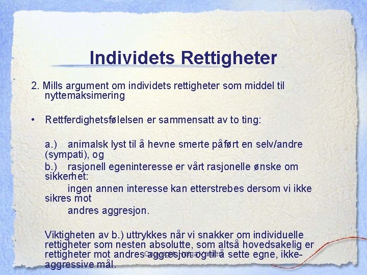 Individets Rettigheter 2. Mills argument om individets rettigheter som middel til nyttemaksimering • Rettferdighetsfølelsen