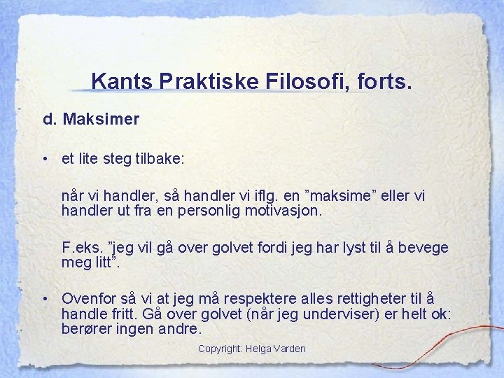 Kants Praktiske Filosofi, forts. d. Maksimer • et lite steg tilbake: når vi handler,