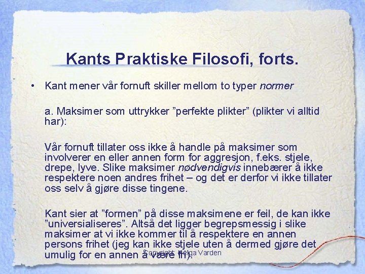 Kants Praktiske Filosofi, forts. • Kant mener vår fornuft skiller mellom to typer normer