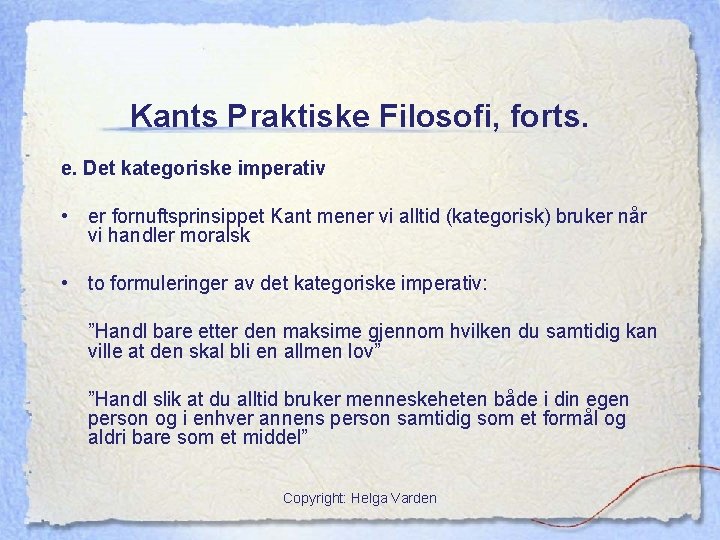 Kants Praktiske Filosofi, forts. e. Det kategoriske imperativ • er fornuftsprinsippet Kant mener vi