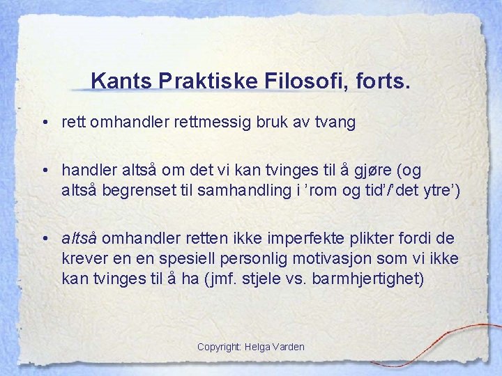 Kants Praktiske Filosofi, forts. • rett omhandler rettmessig bruk av tvang • handler altså