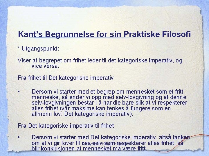 Kant’s Begrunnelse for sin Praktiske Filosofi * Utgangspunkt: Viser at begrepet om frihet leder