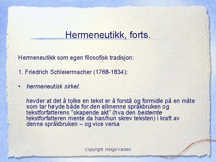 Hermeneutikk, forts. Hermeneutikk som egen filosofisk tradisjon: 1. Friedrich Schleiermacher (1768 -1834): • hermeneutisk