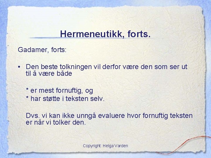 Hermeneutikk, forts. Gadamer, forts: • Den beste tolkningen vil derfor være den som ser