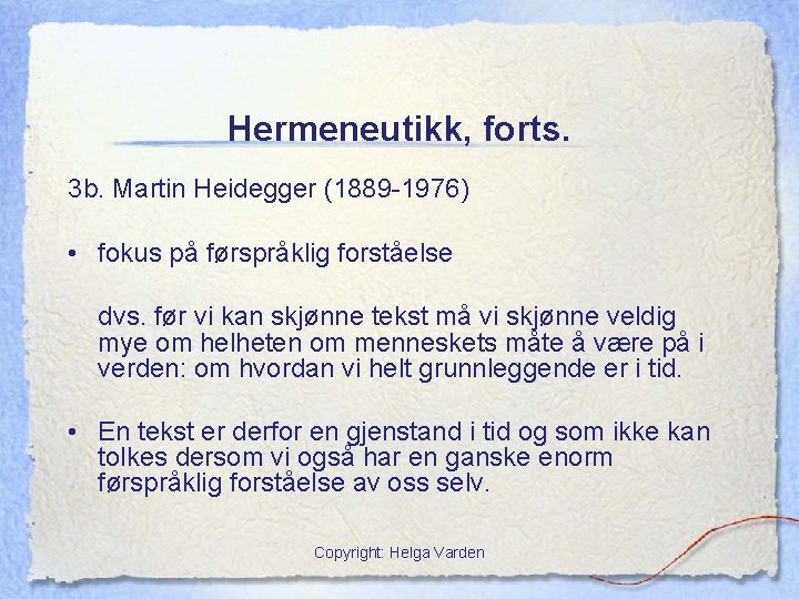 Hermeneutikk, forts. 3 b. Martin Heidegger (1889 -1976) • fokus på førspråklig forståelse dvs.