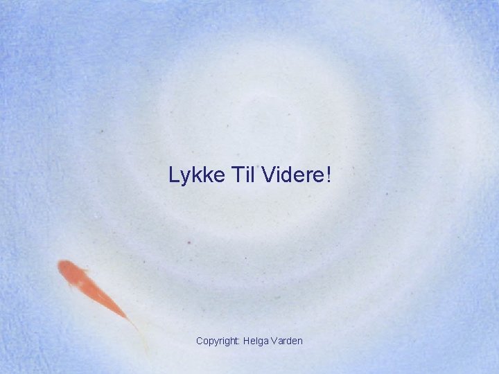 Lykke Til Videre! Copyright: Helga Varden 