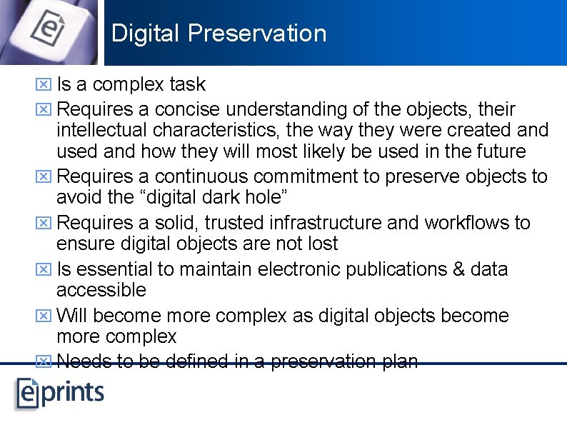 Digital Preservation x Is a complex task x Requires a concise understanding of the