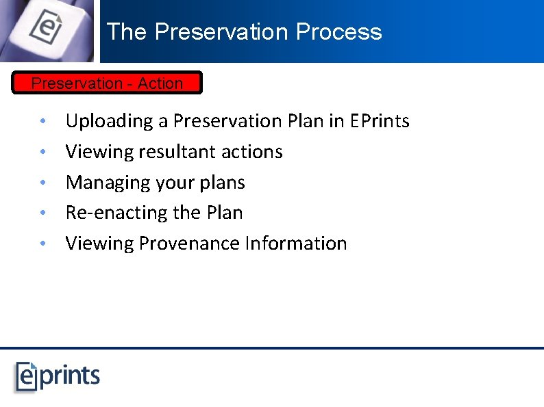 The Preservation Process Preservation - Action • Uploading a Preservation Plan in EPrints •