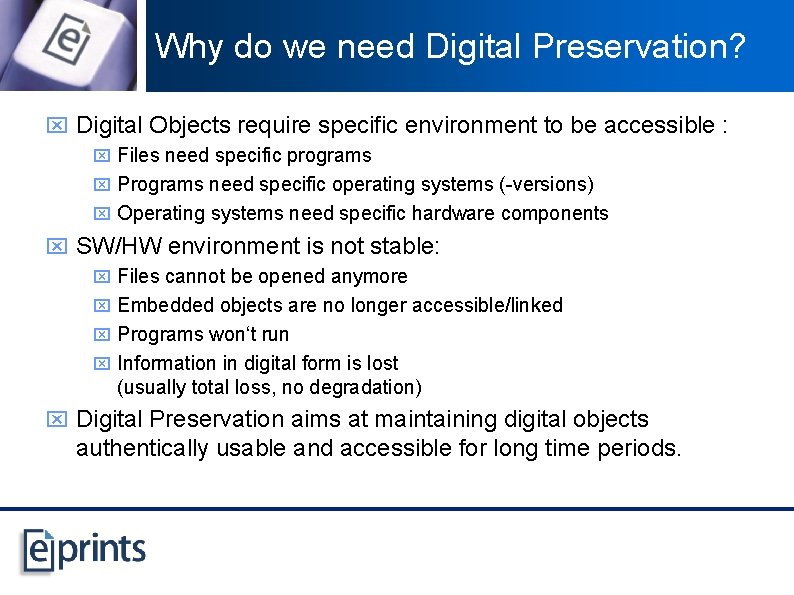 Why do we need Digital Preservation? x Digital Objects require specific environment to be
