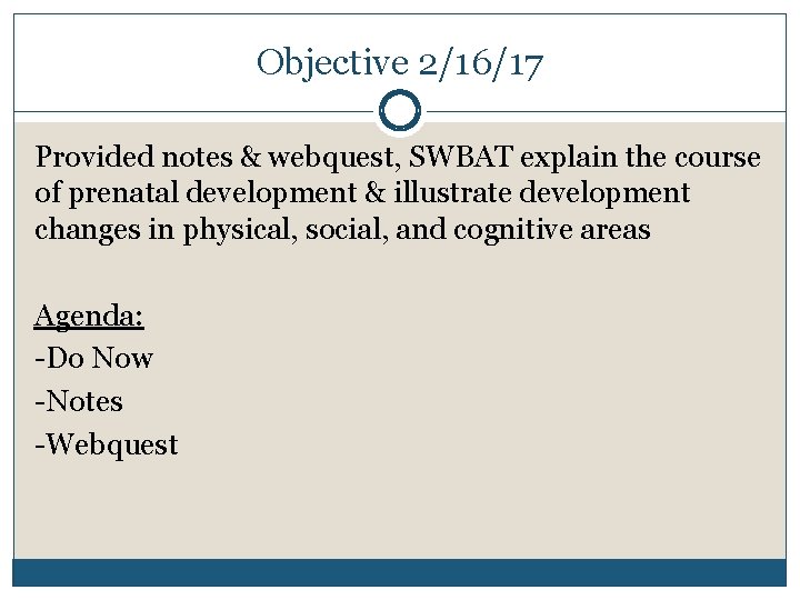 Objective 2/16/17 Provided notes & webquest, SWBAT explain the course of prenatal development &