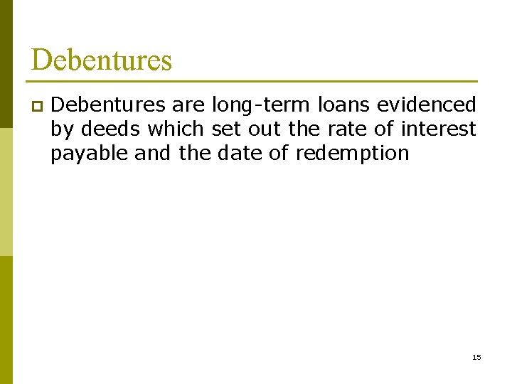 Debentures p Debentures are long-term loans evidenced by deeds which set out the rate