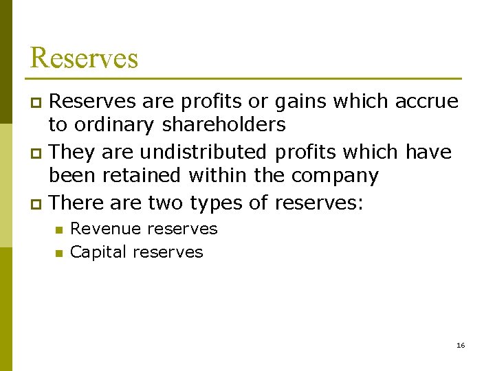 Reserves are profits or gains which accrue to ordinary shareholders p They are undistributed