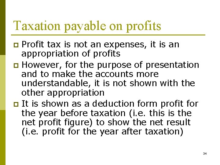 Taxation payable on profits Profit tax is not an expenses, it is an appropriation