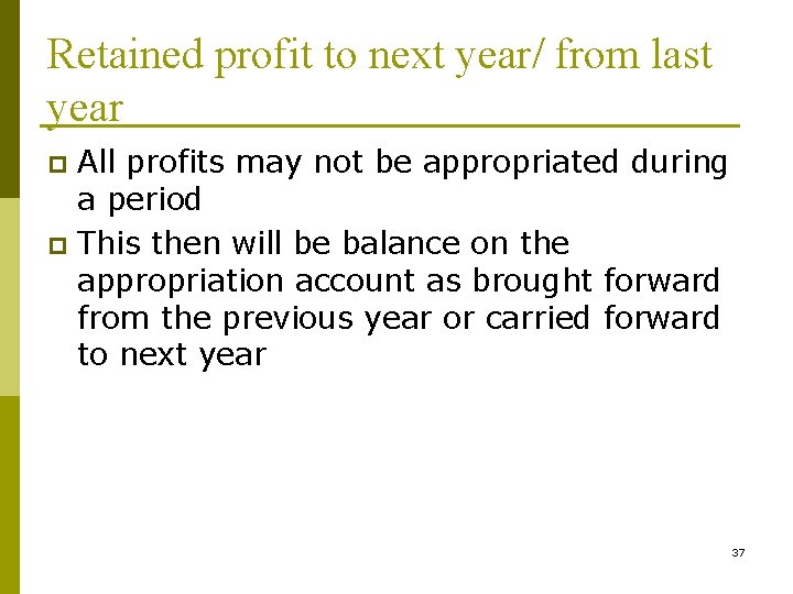Retained profit to next year/ from last year All profits may not be appropriated