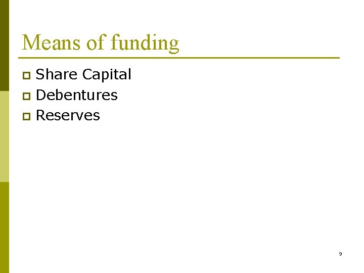 Means of funding Share Capital p Debentures p Reserves p 9 