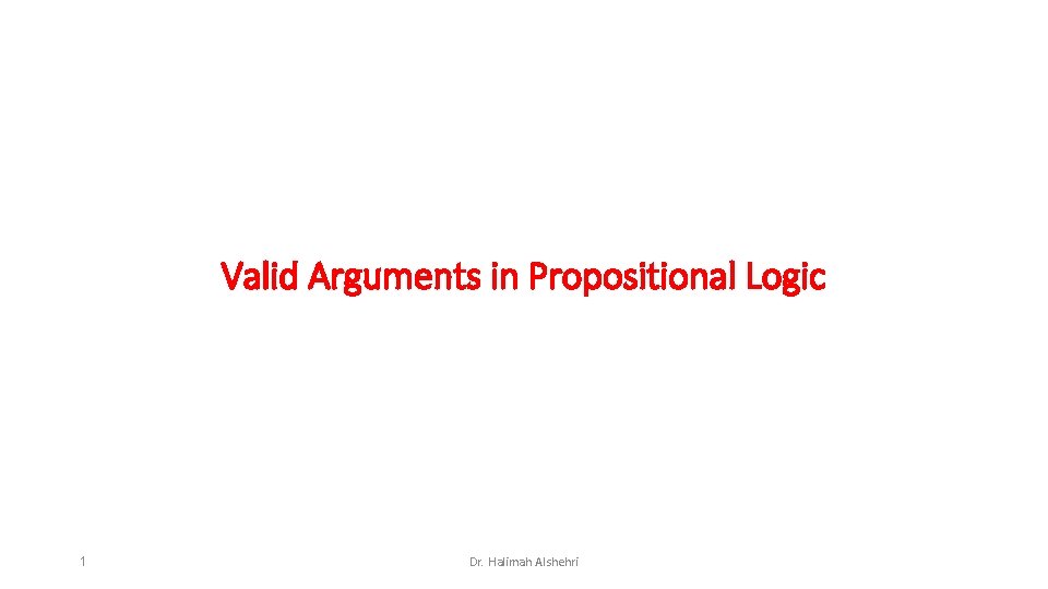 Valid Arguments in Propositional Logic 1 Dr. Halimah Alshehri 