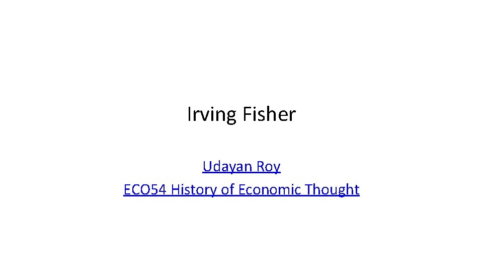 Irving Fisher Udayan Roy ECO 54 History of Economic Thought 