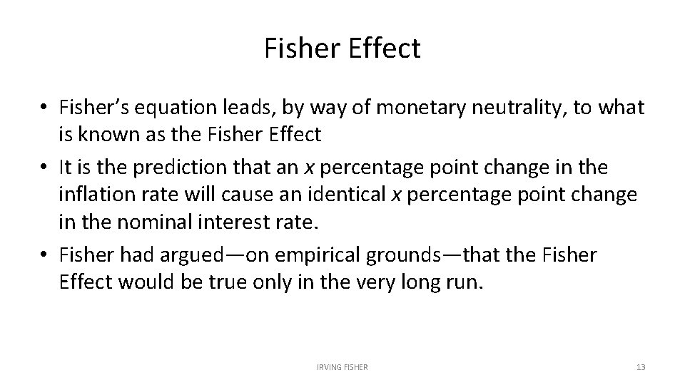 Fisher Effect • Fisher’s equation leads, by way of monetary neutrality, to what is