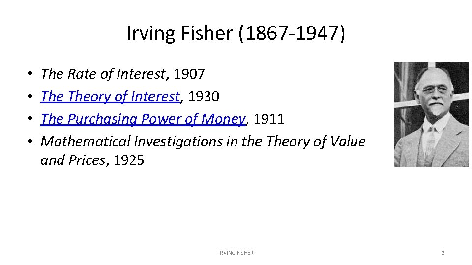 Irving Fisher (1867 -1947) • • The Rate of Interest, 1907 Theory of Interest,