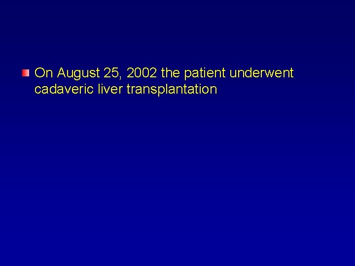 On August 25, 2002 the patient underwent cadaveric liver transplantation 