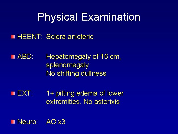 Physical Examination HEENT: Sclera anicteric ABD: Hepatomegaly of 16 cm, splenomegaly No shifting dullness