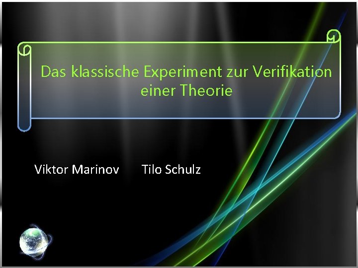 Das klassische Experiment zur Verifikation einer Theorie Viktor Marinov Tilo Schulz 
