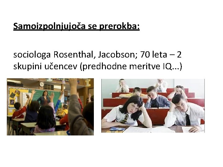 Samoizpolnjujoča se prerokba: sociologa Rosenthal, Jacobson; 70 leta – 2 skupini učencev (predhodne meritve