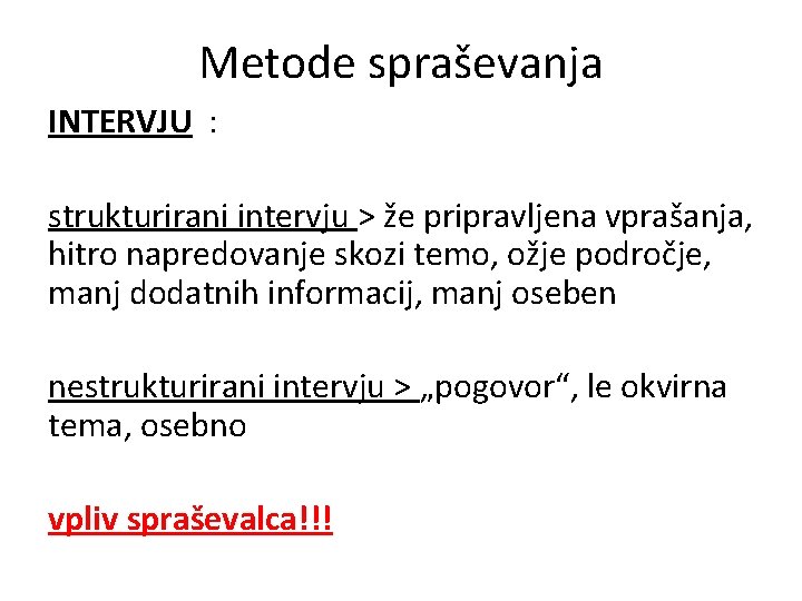 Metode spraševanja INTERVJU : strukturirani intervju > že pripravljena vprašanja, hitro napredovanje skozi temo,