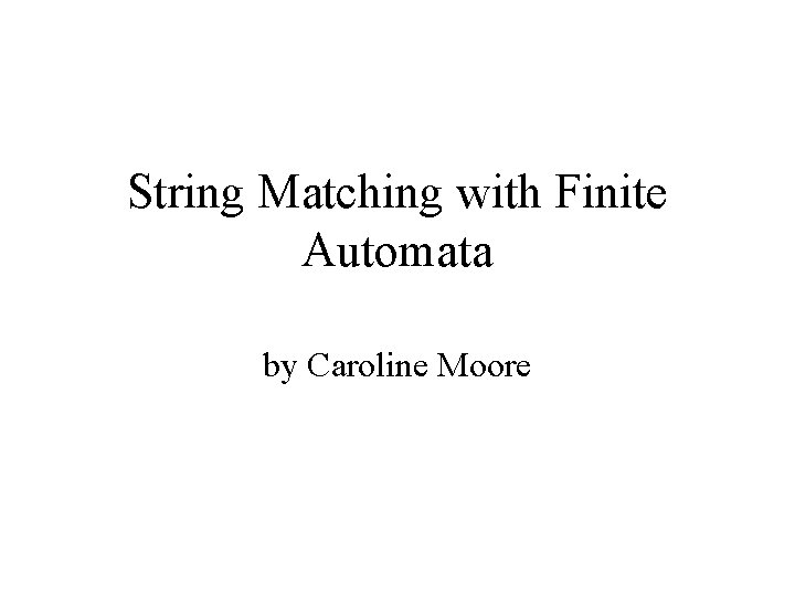 String Matching with Finite Automata by Caroline Moore 