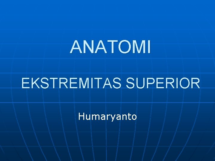 ANATOMI EKSTREMITAS SUPERIOR Humaryanto 