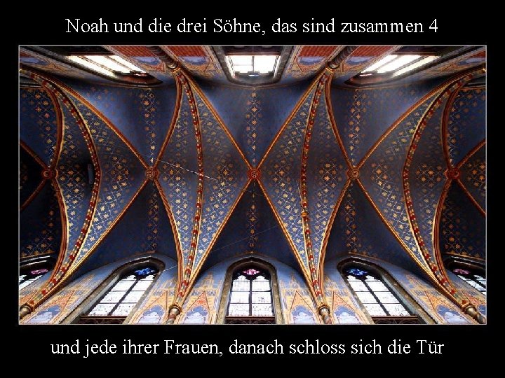 Noah und die drei Söhne, das sind zusammen 4 und jede ihrer Frauen, danach