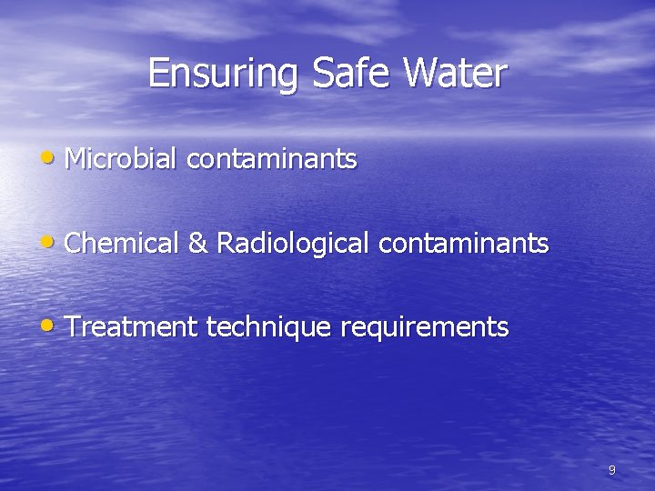 Ensuring Safe Water • Microbial contaminants • Chemical & Radiological contaminants • Treatment technique