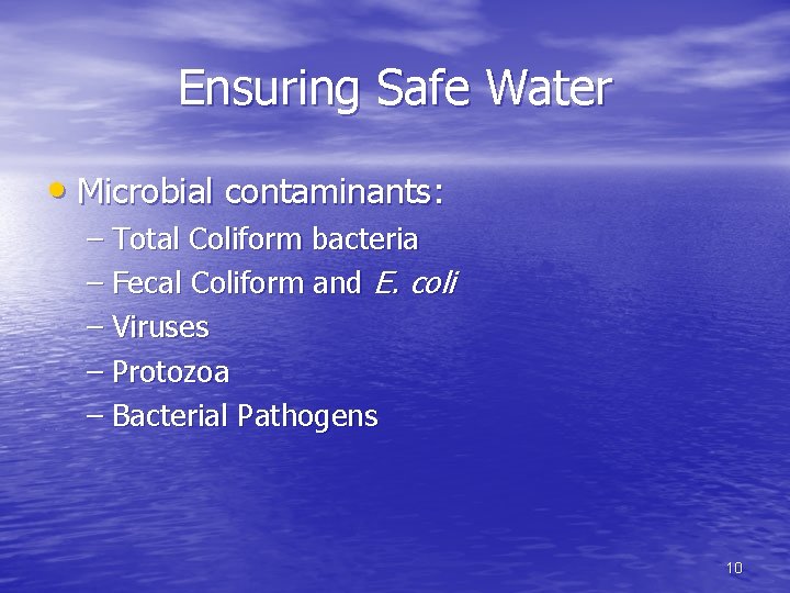 Ensuring Safe Water • Microbial contaminants: – Total Coliform bacteria – Fecal Coliform and