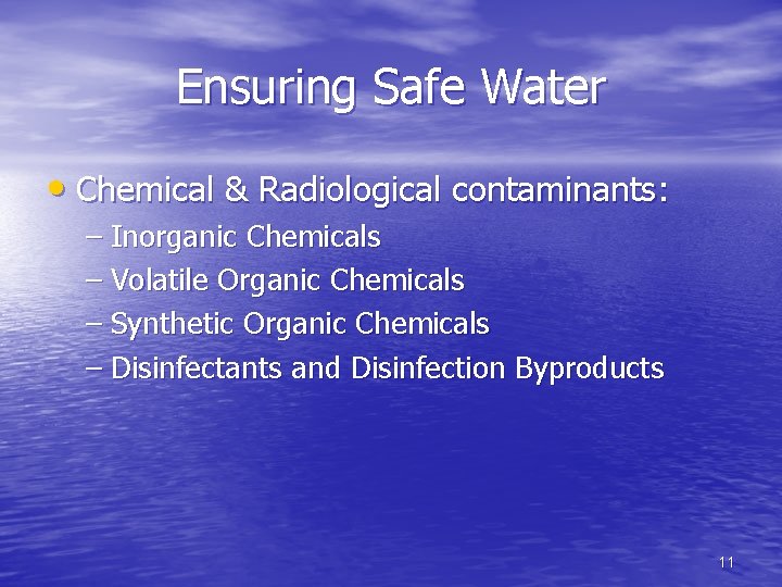 Ensuring Safe Water • Chemical & Radiological contaminants: – Inorganic Chemicals – Volatile Organic