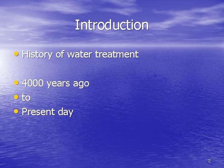 Introduction • History of water treatment • 4000 years ago • to • Present