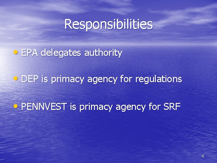 Responsibilities • EPA delegates authority • DEP is primacy agency for regulations • PENNVEST