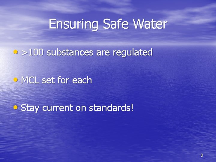 Ensuring Safe Water • >100 substances are regulated • MCL set for each •