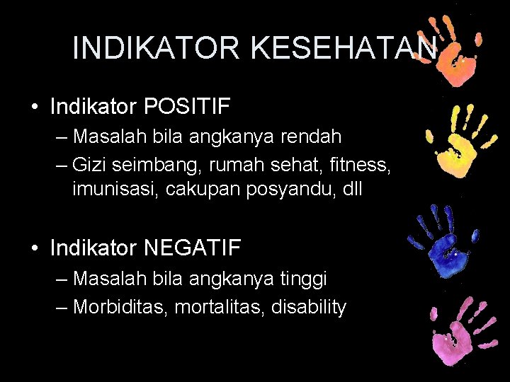 INDIKATOR KESEHATAN • Indikator POSITIF – Masalah bila angkanya rendah – Gizi seimbang, rumah